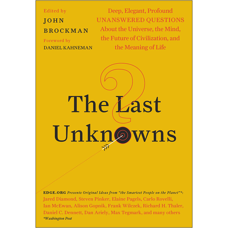 The Last Unknowns: Deep, Elegant, Profound Unanswered Questions About the Universe, the Mind, the Future of Civilization, and the Meaning of Life