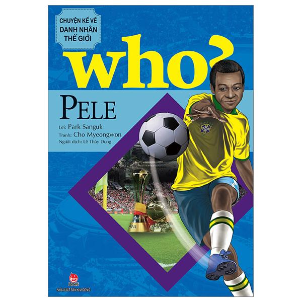 WHO? Chuyện Kể Về Danh Nhân Thế Giới: Pele (Tái Bản 2023)