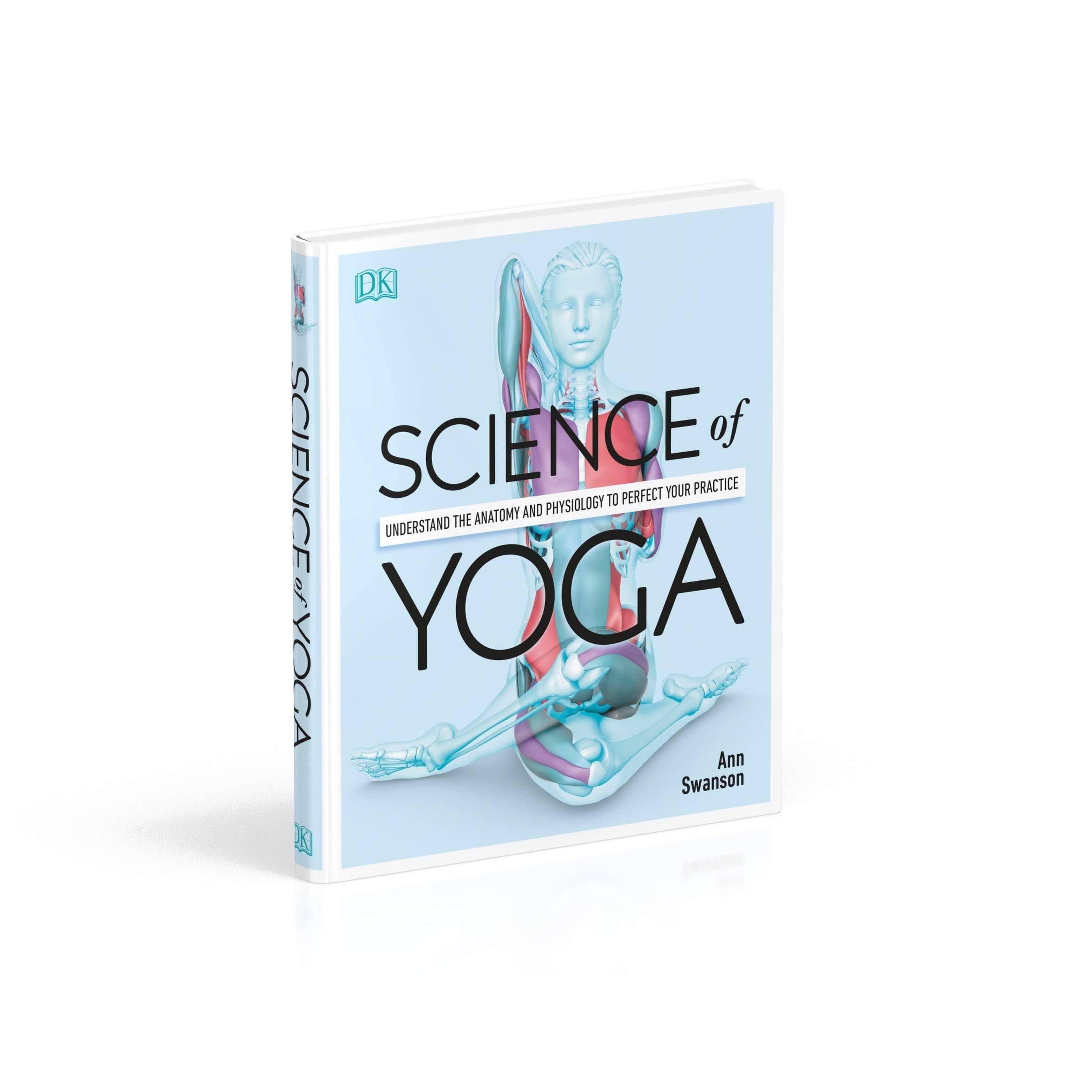 Science Of Yoga: Understand The Anatomy And Physiology To Perfect Your Practice