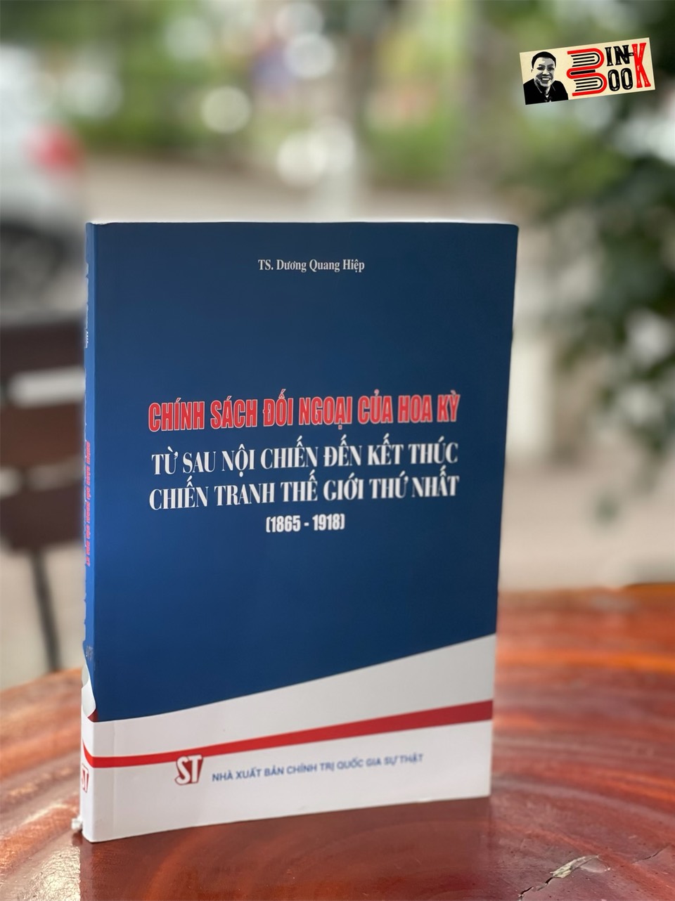 CHÍNH SÁCH ĐỐI NGOẠI CỦA HOA KỲ từ sau nội chiến đến kết thúc chiến tranh thế giới thứ nhất - Dương Quang Hiệp - Nxb Chính trị Quốc gia Sự thật - bìa mềm