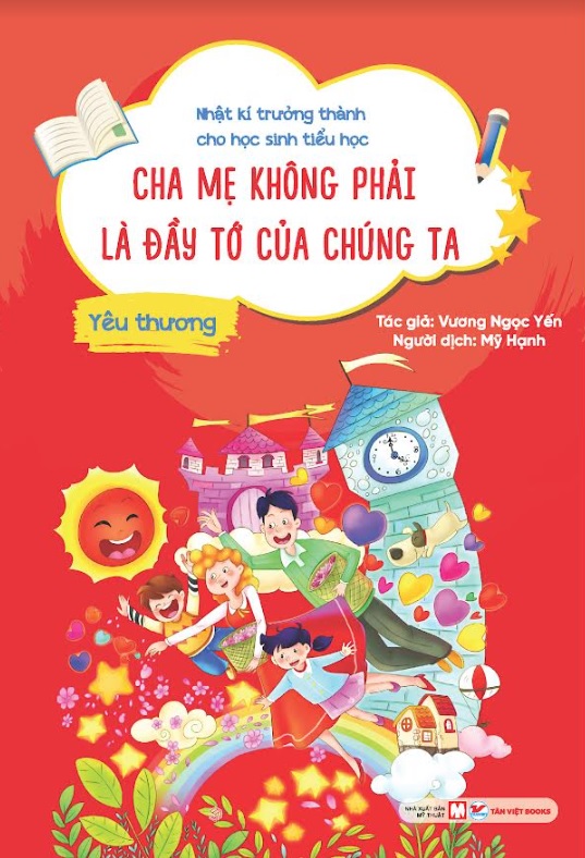 Nhật Kí Trưởng Thành Cho Học Sinh Tiểu Học - Cha Mẹ Không Phải Là Đầy Tớ Của Chúng Ta: Yêu Thương