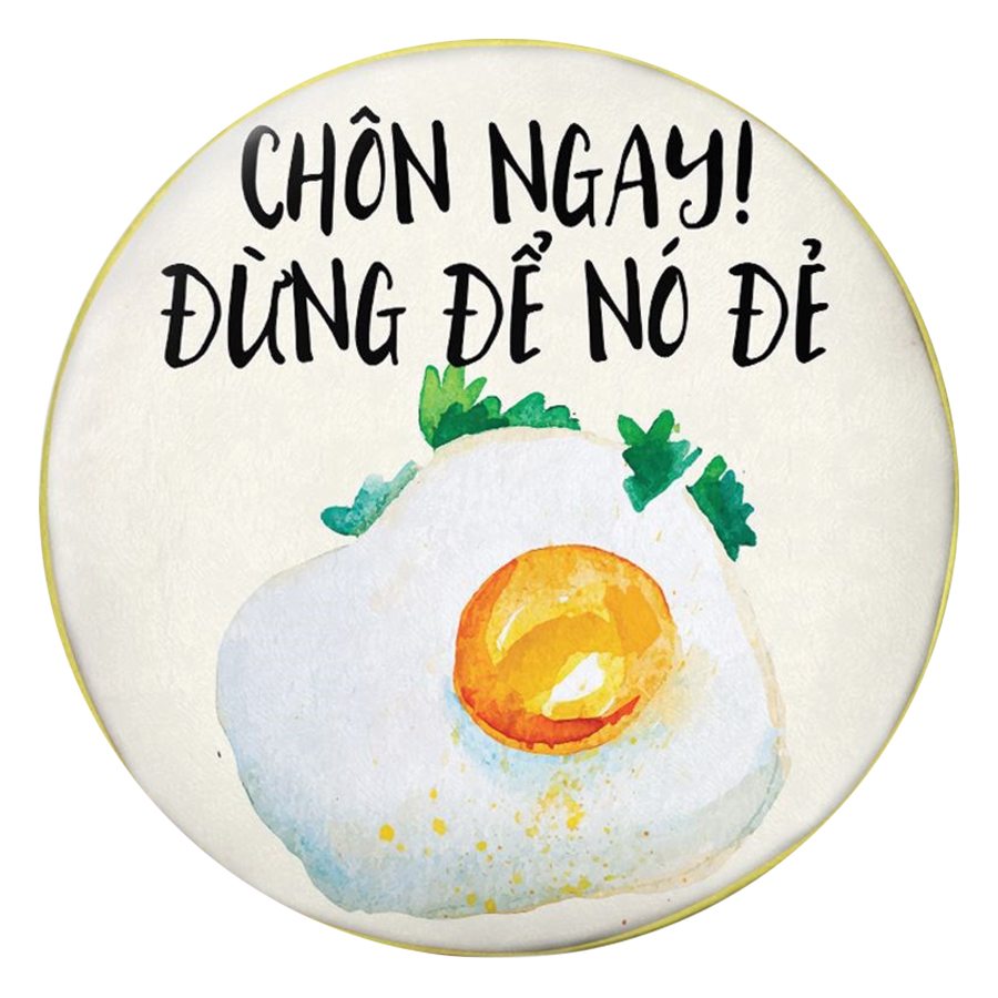 Gối Ôm Tròn Chôn Ngay Đừng Để Nó Đẻ Trứng - GOFU239