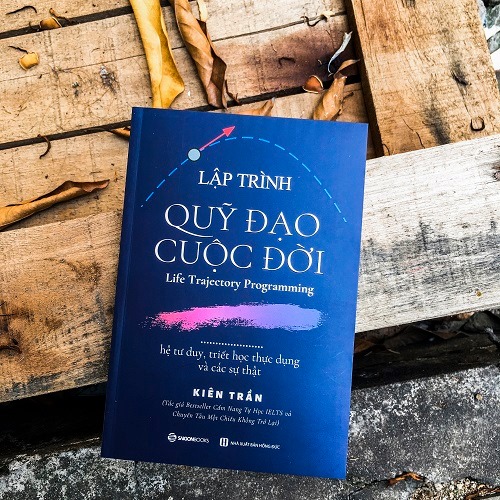 Lập trình quỹ đạo cuộc đời: hệ tư duy, triết học thực dụng và các sự thật - Tác giả Kiên Trần - NHỮNG BÀI HỌC QUAN TRỌNG TRONG ĐỜI BẠN CẦN BIẾT