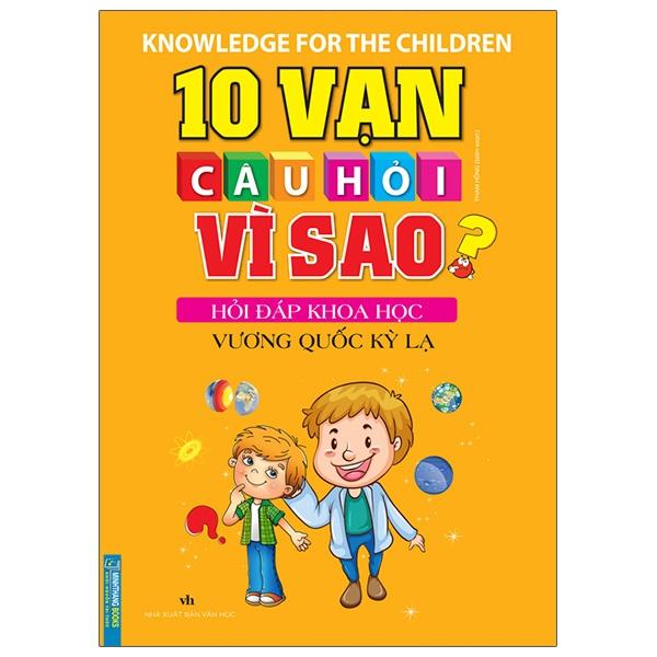 10 Vạn Câu Hỏi Vì Sao Hỏi Đáp Khoa Học - Vương Quốc Kỳ Lạ