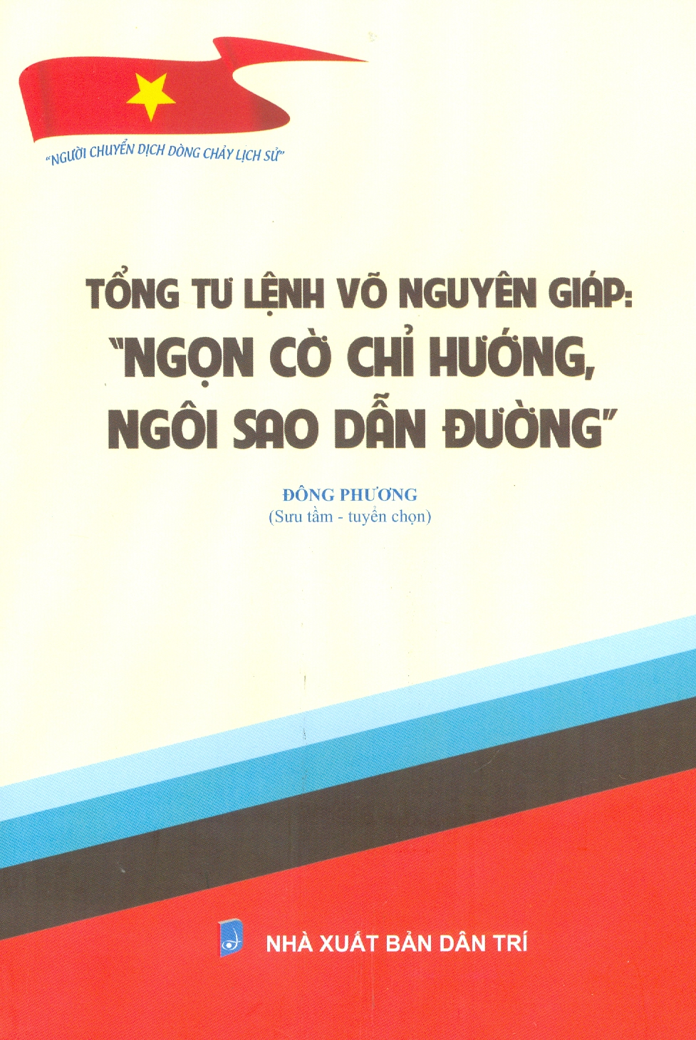 Tổng Tư Lệnh Võ Nguyên Giáp: &quot;Ngọn Cờ Chỉ Hướng, Ngôi Sao Dẫn Đường&quot;