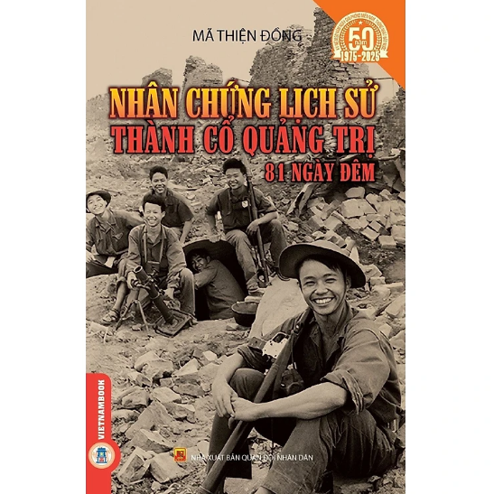 Nhân Chứng Lịch Sử Thành Cổ Quảng Trị 81 Ngày Đêm - (Kỷ niệm 50 năm ngày giải phóng miền Nam thống nhất đất nước 1975 - 2025)