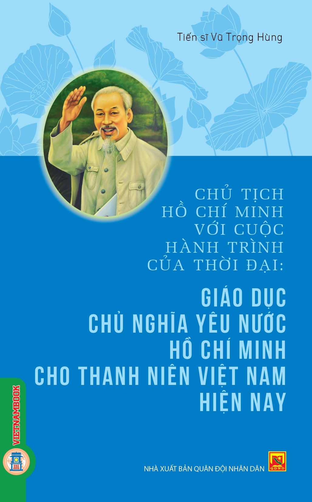 Chủ Tịch Hồ Chí Minh Với Cuộc Hành Trình Của Thời Đại - Giáo Dục Chủ Nghĩa Yêu Nước Hồ Chí Minh Cho Thanh Niên Việt Nam Hiện Nay - TS. Vũ Trọng Hùng