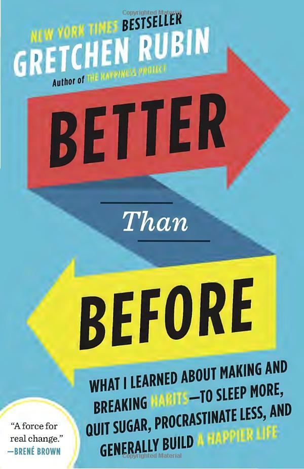 Better Than Before: What I Learned About Making And Breaking Habits - To Sleep More, Quit Sugar, Procrastinate Less, And Generally Build A Happier Life