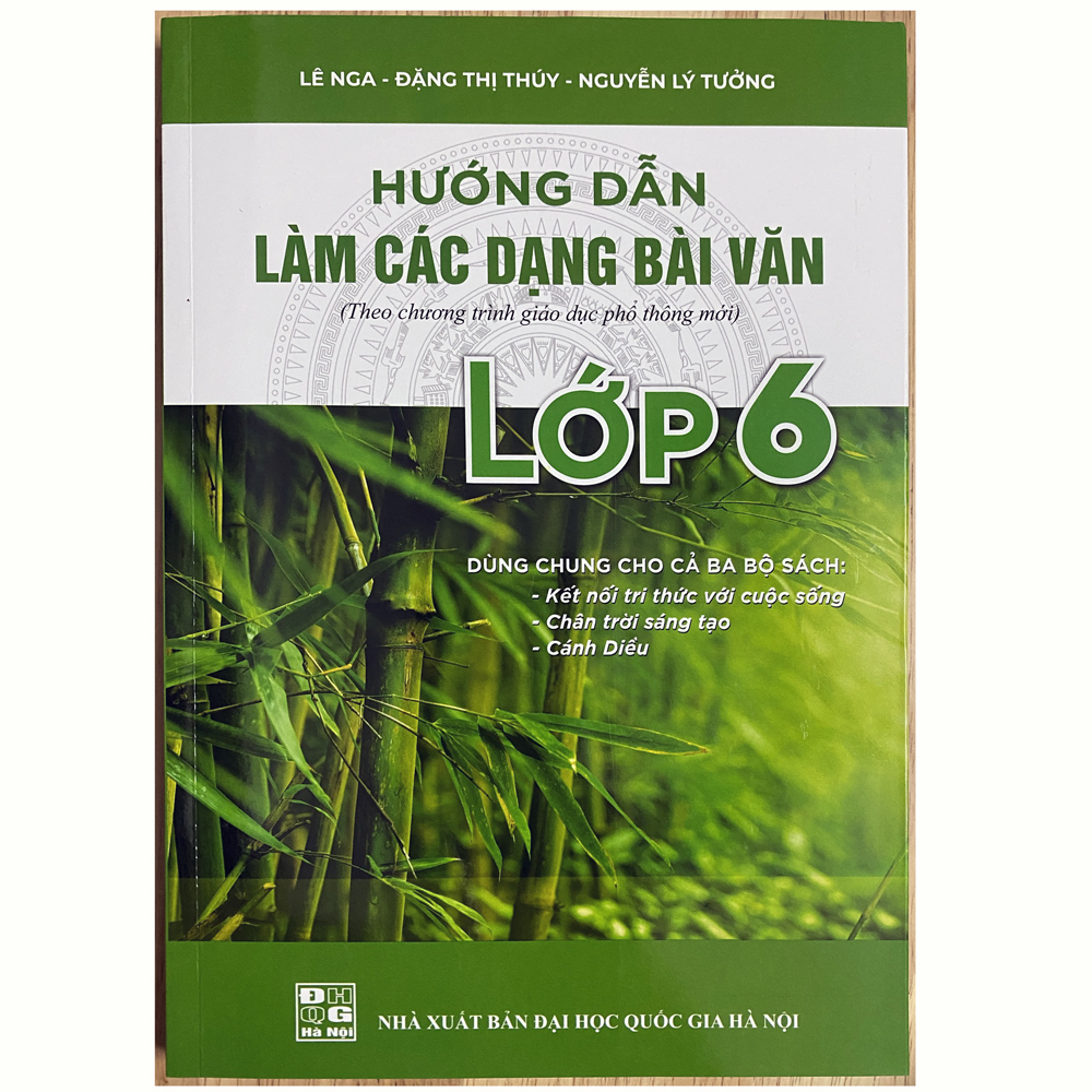 Hướng dẫn làm các dạng bài văn lớp 6 - Theo chương trình giáo dục phổ thông mới (Dùng chung cho cả ba bộ sách: Kết nối tri thức với cuộc sống - Chân trời sáng tạo - Cánh diều)