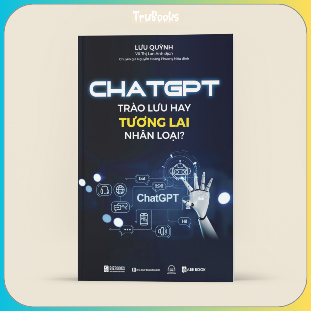 Chat GPT : Trào Lưu Hay Tương Lai Nhân Loại - Phát Triển Và Ứng Dụng Công Nghệ Trí Tuệ Nhân Tạo