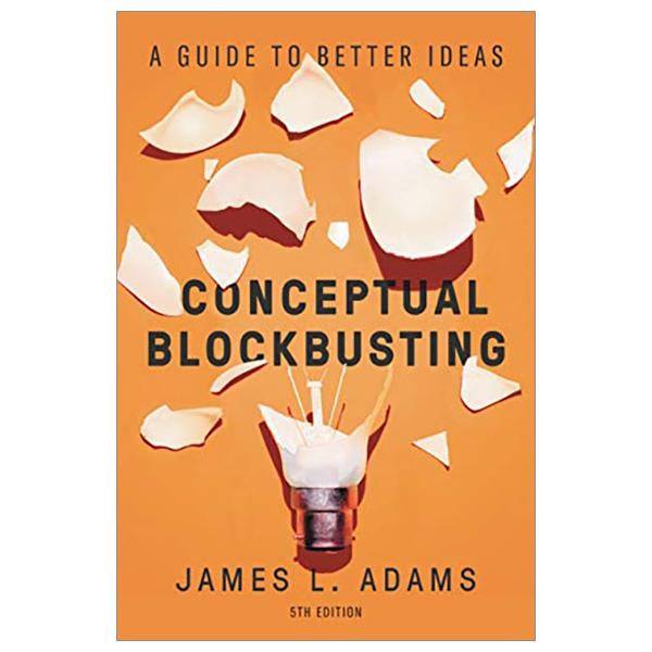 Conceptual Blockbusting: A Guide To Better Ideas