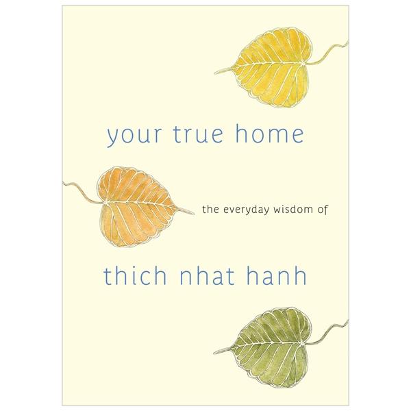 Your True Home: The Everyday Wisdom Of Thich Nhat Hanh