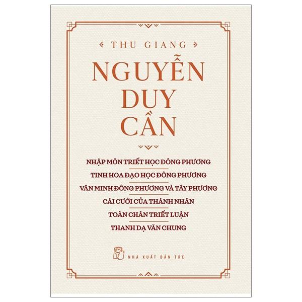 Thu Giang Nguyễn Duy Cần (Nhập Môn Triết Học Đông Phương - Tinh Hoa Đạo Đông Phương - Văn Minh Đông Phương Và Tây Phương - Cái Cười Của Thánh Nhân - Toàn Chân Triết Luận - Thanh Dạ Văn Chung)