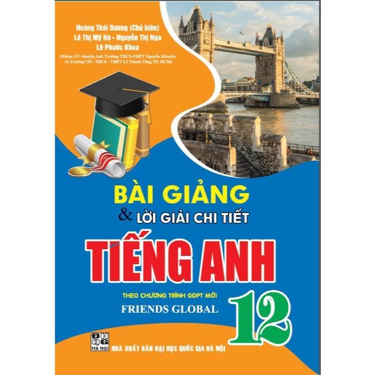Sách - Bài Giảng Và Lời Giải Chi Tiết Tiếng Anh Lớp 12 - Theo Chương Trình Friends Global - Hồng Ân