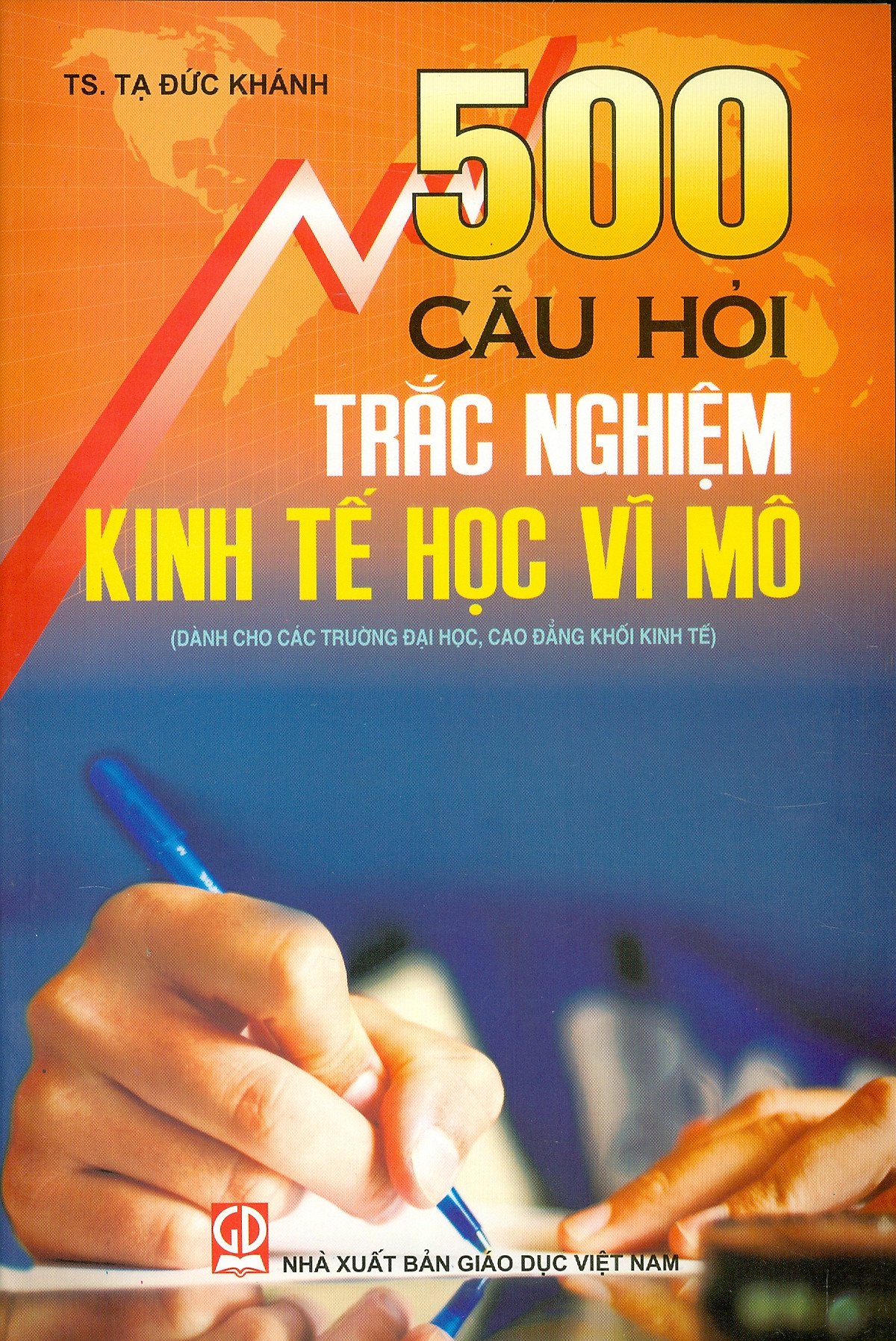 500 Câu Hỏi Trắc Nghiệm Kinh Tế Học Vĩ Mô (Dùng cho các trường đại học, cao đẳng khối kinh tế)