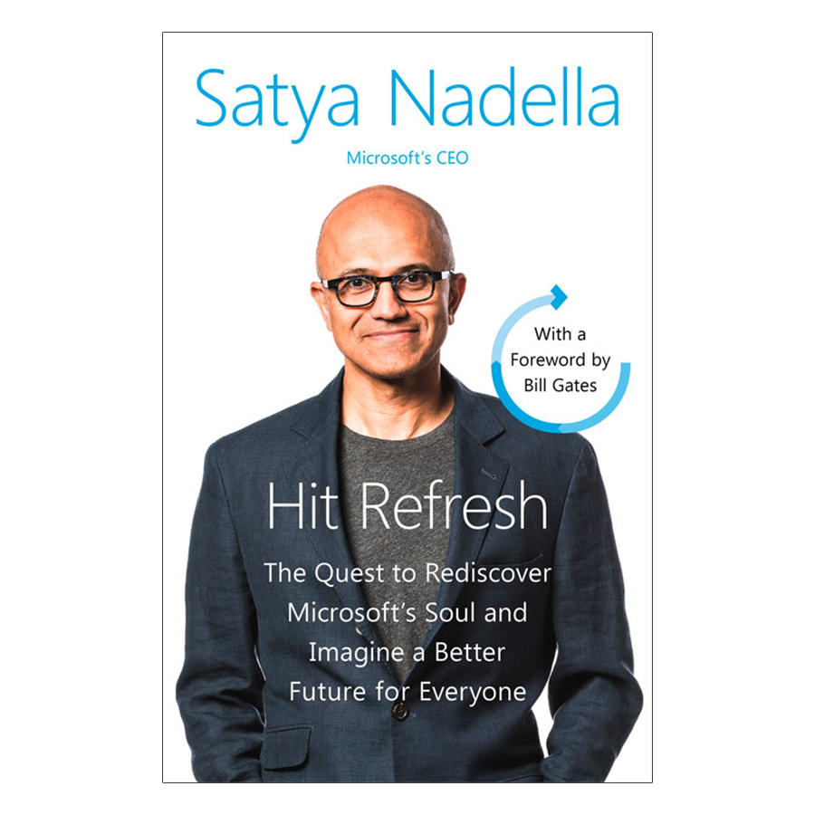 HIT REFRESH: THE QUEST TO REDISCOVER MICROSOFT’S SOUL AND IMAGINE A BETTER FUTURE FOR EVERYONE