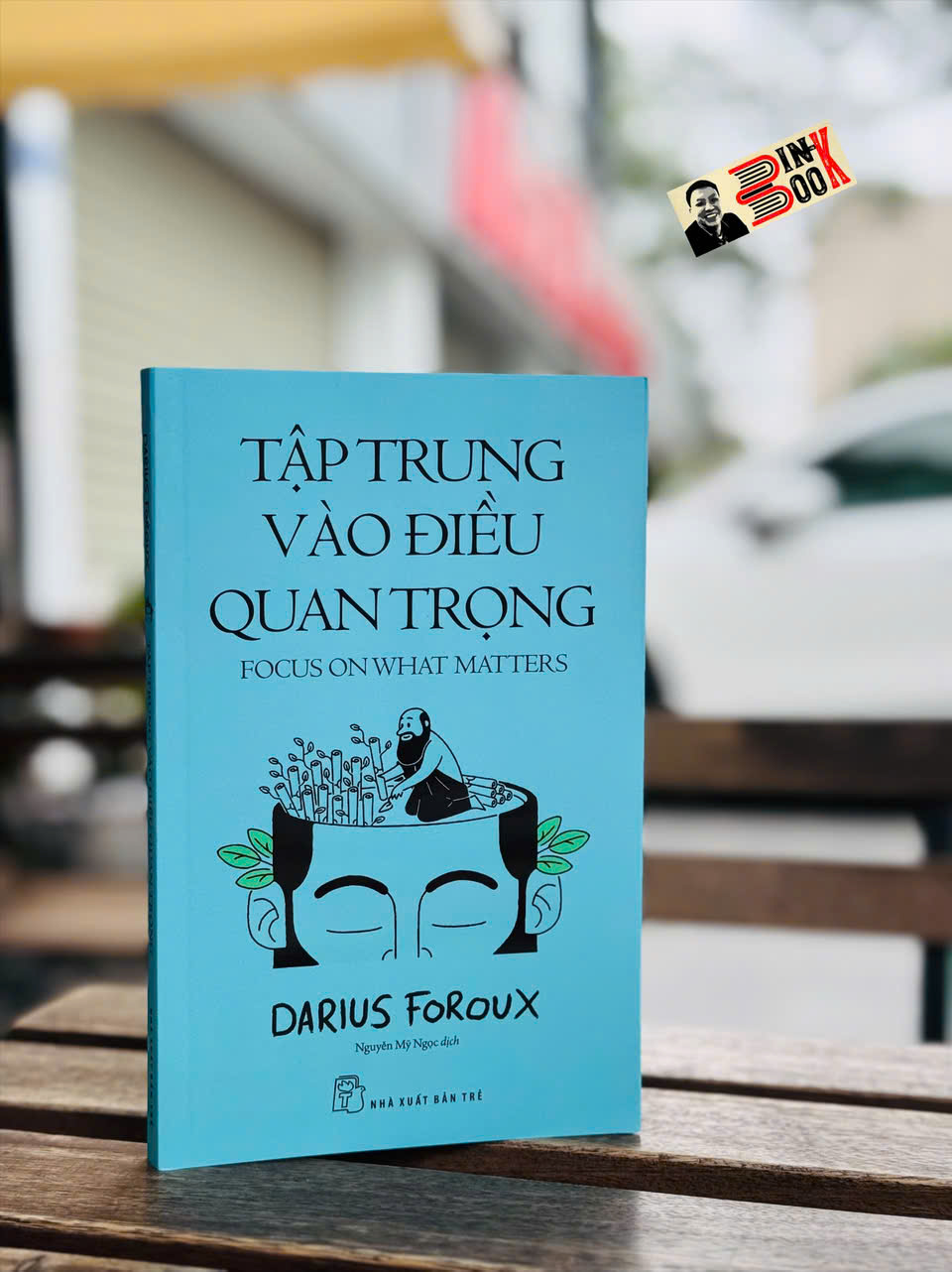 TẬP TRUNG VÀO ĐIỀU QUAN TRỌNG – Darius Foroux - Nguyễn Mỹ Ngọc dịch - NXB Trẻ