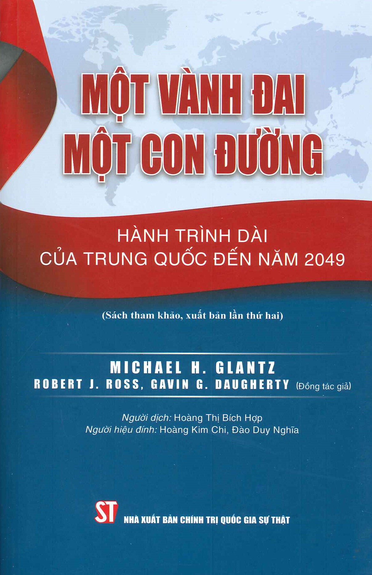 [Tái bản năm 2024] MỘT VÀNH ĐAI MỘT CON ĐƯỜNG: HÀNH TRÌNH DÀI CỦA TRUNG QUỐC ĐẾN NĂM 2049 - Michael H. Glantz, Robert J. Ross và Gavin G. Daugherty - Hoàng Thị Bích Hợp dịch - NXB Chính Trị Quốc Gia Sự Thật.