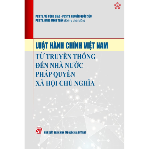 Luật Hành chính Việt Nam: Từ truyền thống đến Nhà nước pháp quyền xã hội chủ nghĩa (bản in 2023)