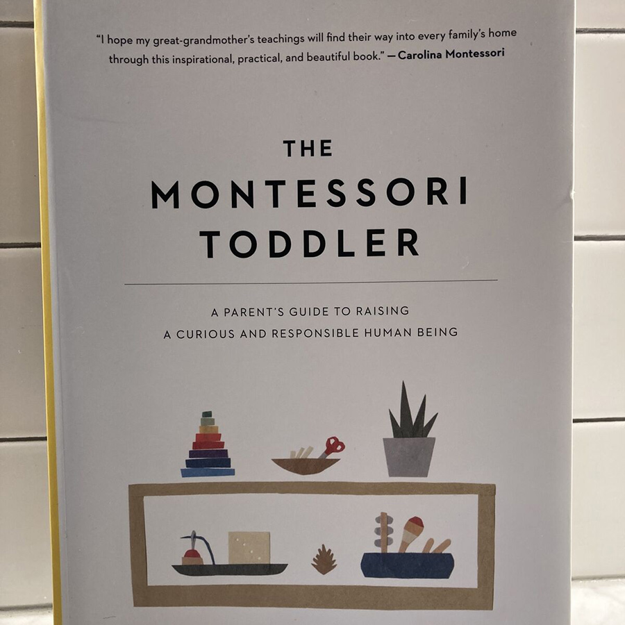 The Montessori Toddler : A Parent's Guide to Raising a Curious and Responsible Human Being