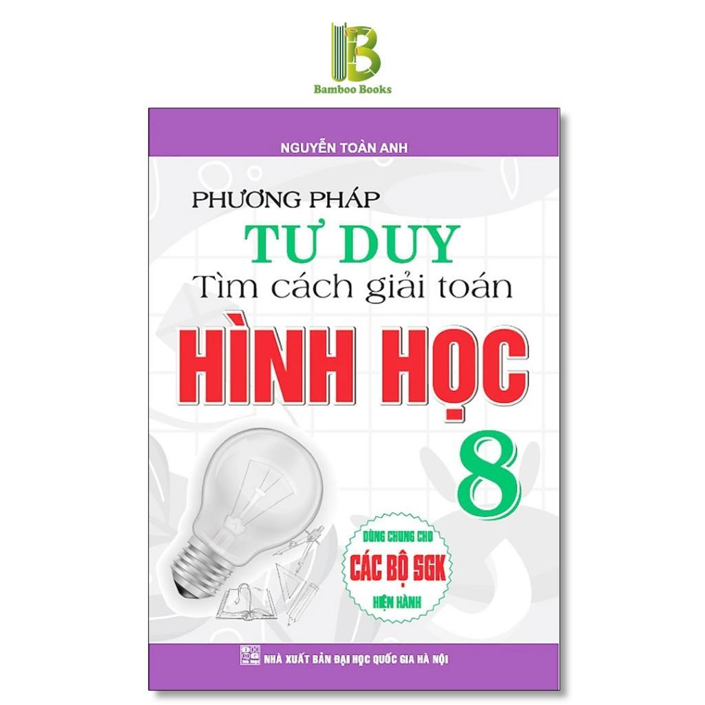 Sách - Phương Pháp Tư Duy Tìm Cách Giải Toán Hình Học Lớp 8 - Dùng Chung Cho Các Bộ SGK Hiện Hành - Hồng Ân