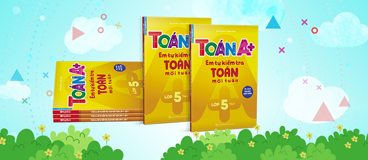 Toán A+ Em Tự Kiểm Tra Toán Mỗi Tuần Lớp 5 Tập 1