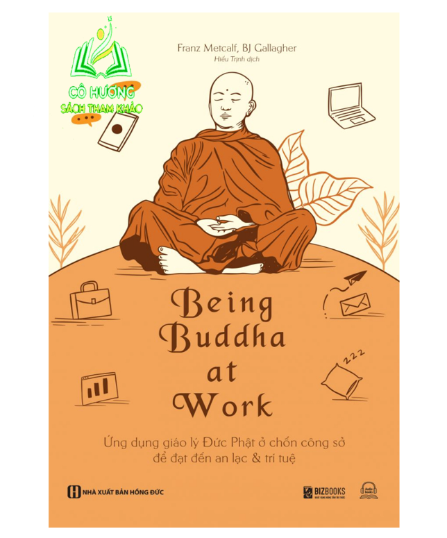 Sách - Being Buddha at Work - Ứng dụng giáo lý Đức Phật ở chốn công sở để đạt đến an lạc và trí tuệ - MC