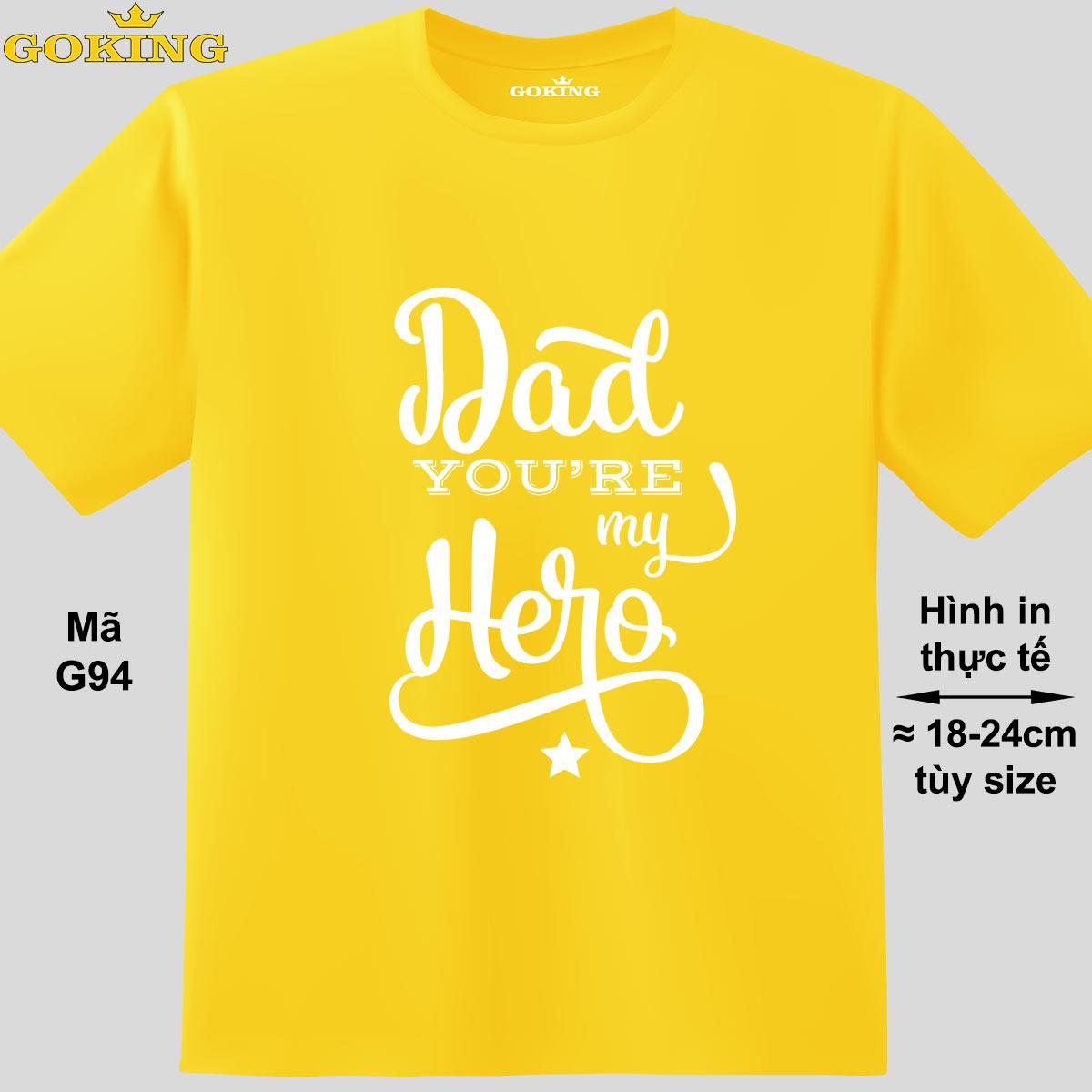 Dad you're my hero, mã G94. Áo thun nam nữ in siêu đẹp. Áo phông thoát nhiệt GOKING hàng hiệu cao cấp