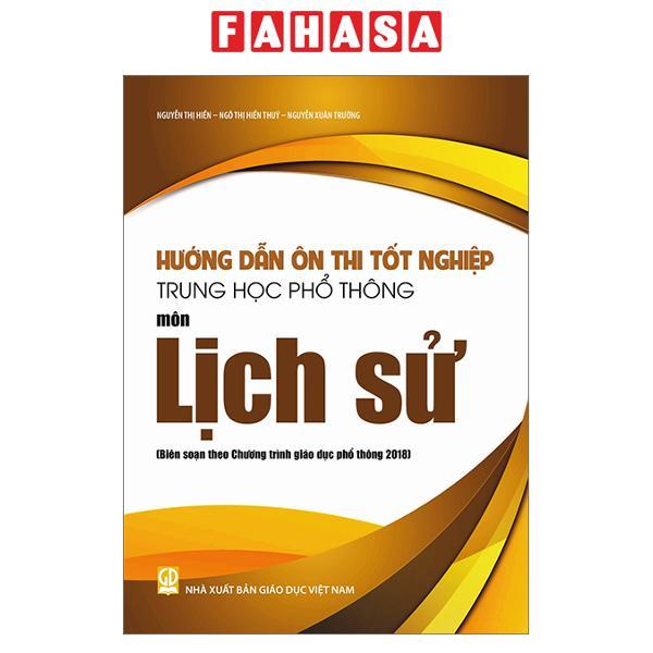 Hướng Dẫn Ôn Thi Tốt Nghiệp Trung Học Phổ Thông - Môn Lịch Sử (Theo Chương Trình Giáo Dục Phổ Thông 2018)