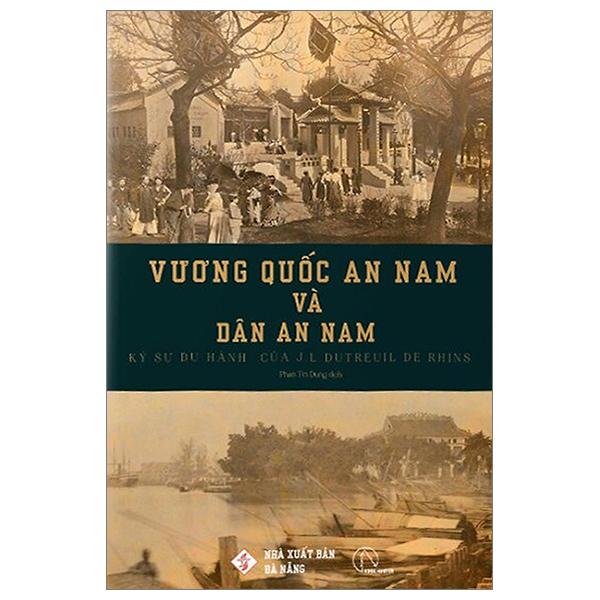 Vương Quốc An Nam Và Dân An Nam - Ký Sự Du Hành Của J. L. Dutreuil De Rhins