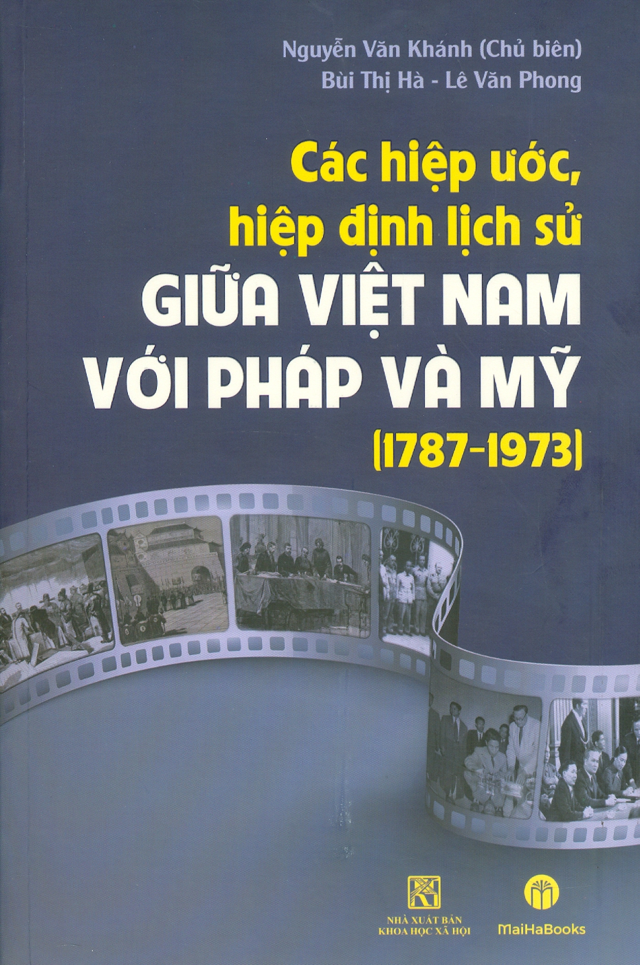 CÁC HIỆP ƯỚC, HIỆP ĐỊNH LỊCH SỬ GIỮA VIỆT NAM VỚI PHÁP VÀ MỸ (1787 - 1973) - Nguyễn Văn Khánh - Mai Hà Books