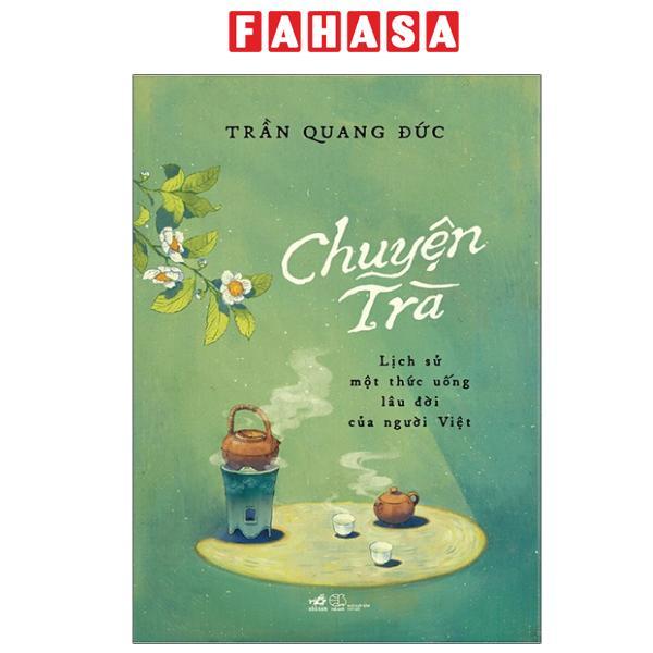 Sách - Chuyện Trà - Lịch Sử Một Thức Uống Lâu Đời Của Người Việt (Tái Bản 2025)