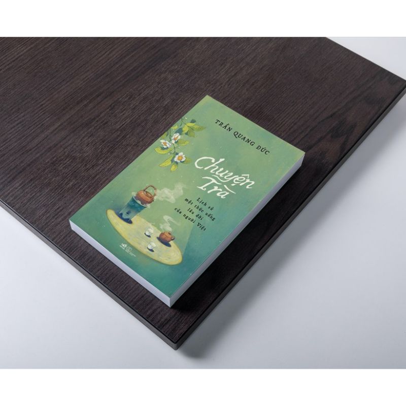 Sách Chuyện Trà - Lịch Sử Một Thức Uống Lâu Đời Của Người Việt (Bìa Mềm)