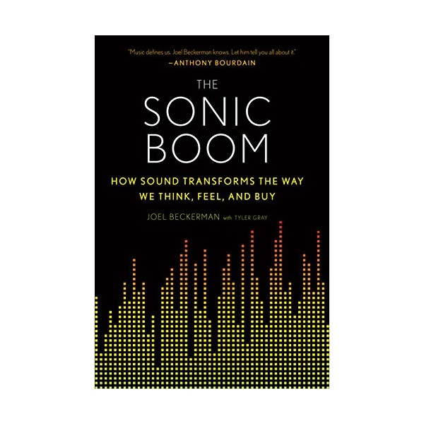 The Sonic Boom: How Sound Transforms The Way We Think, Feel, And Buy