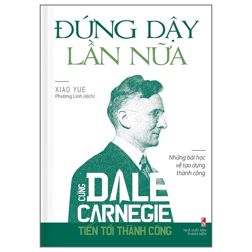 Cùng Dale Carnegie Tiến Tới Thành Công - Đứng Dậy Lần Nữa (Những Bài Học Về Tạo Dựng Thành Công