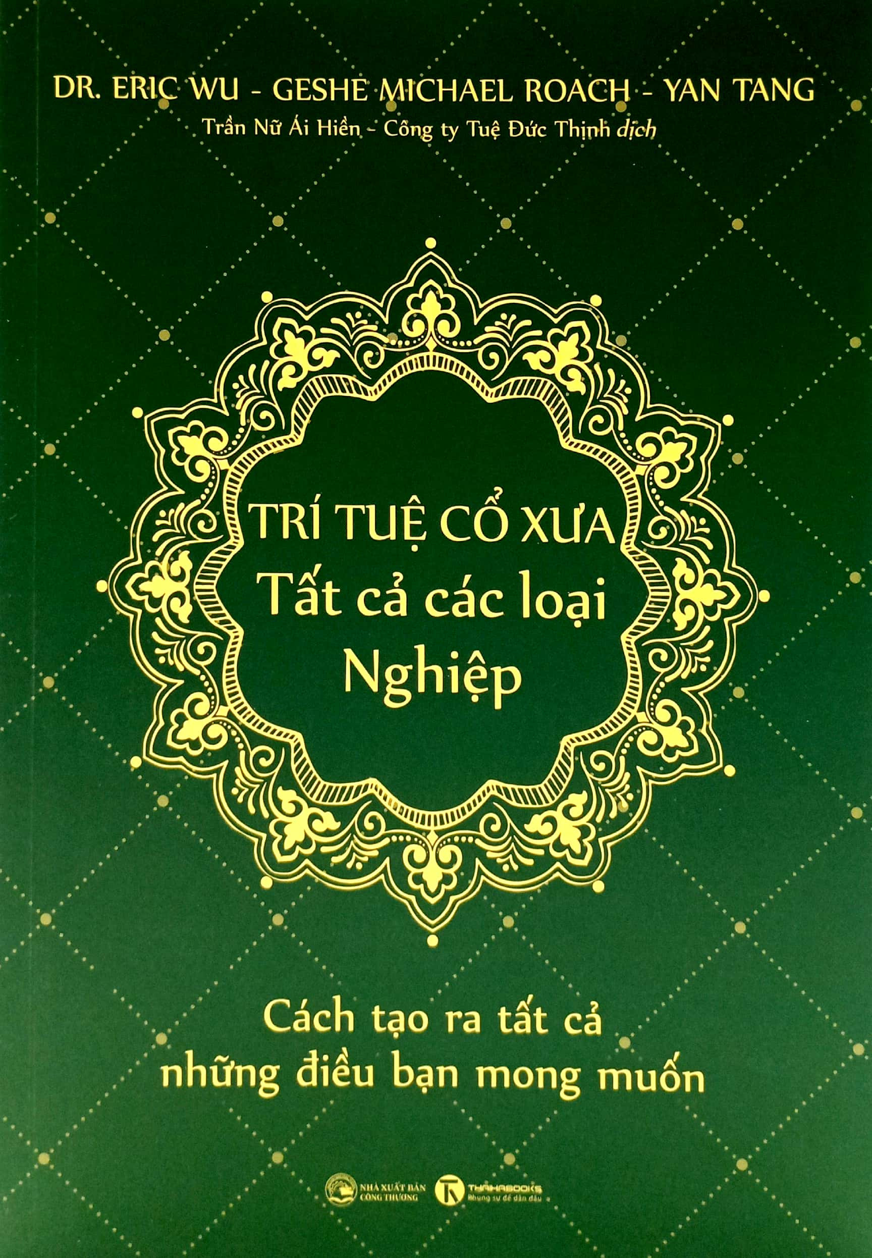 Hình ảnh Trí Tuệ Cổ Xưa - Tất Cả Các Loại Nghiệp - Dr. Eric Wu, Geshe Michael Roach, Yan Tang - Trần Nữ Ái Hiền, Công ty Tuệ Đức Thịnh dịch - (bìa mềm)