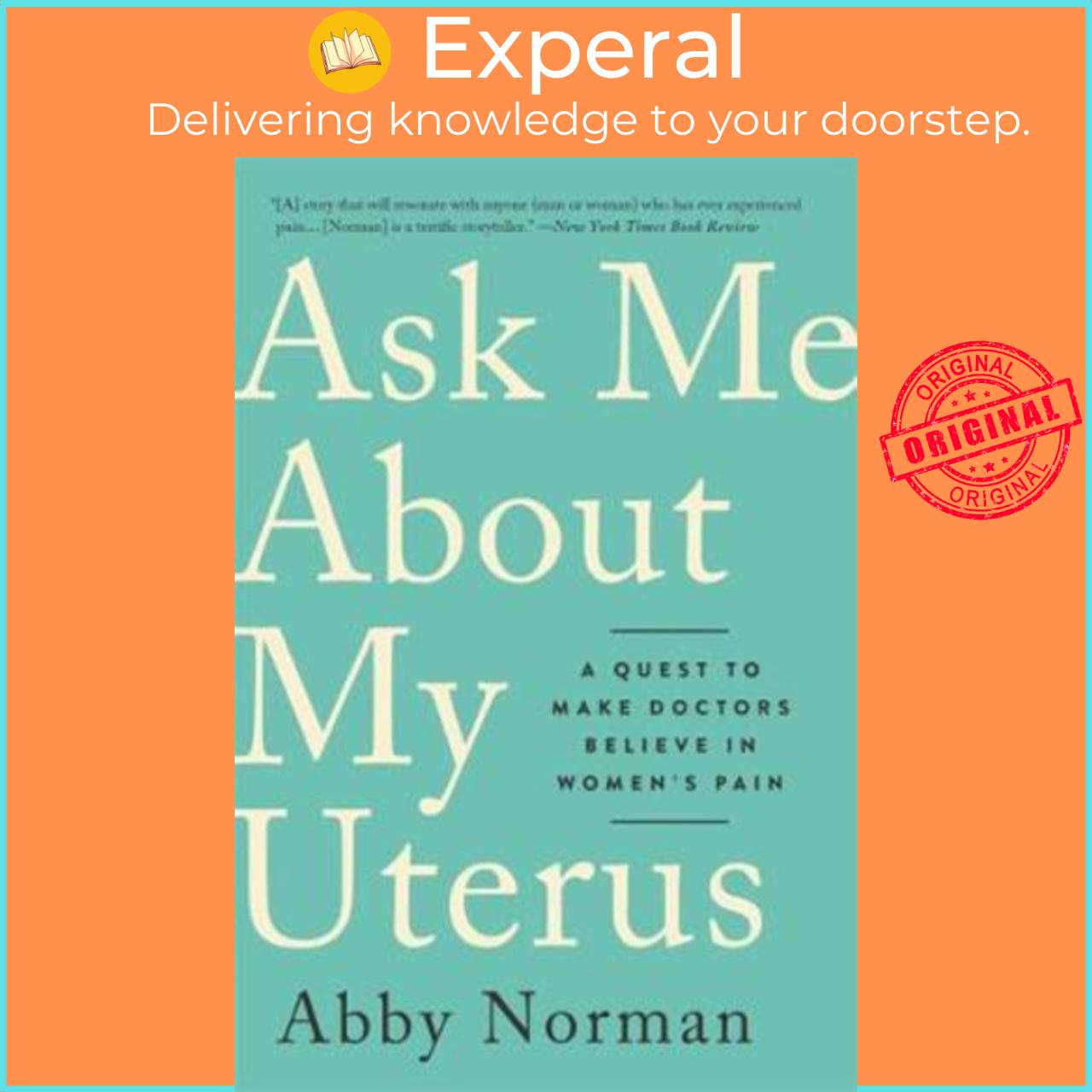 Sách - Ask Me About My Uterus : A Quest to Make Doctors Believe in Women's Pain by Abby Norman