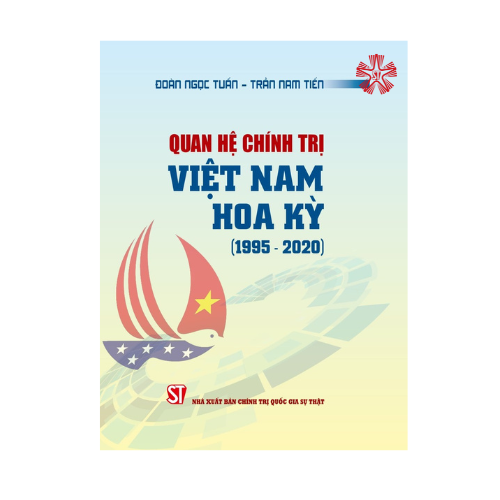 Quan Hệ Chính Trị Việt Nam Hoa Kỳ 1995 - 2020 Đoàn Ngọc Tuấn Trần Nam Tiến - Nxb Chính Trị Quốc Gia Sự Thật