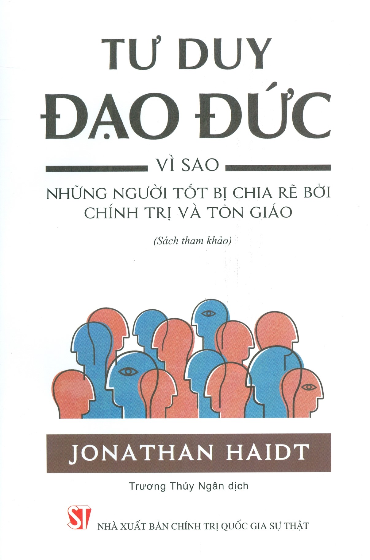 Tư Duy Đạo Đức - Vì Sao Những Người Tốt Bị Chia Rẽ Bởi Chính Trị Và Tôn Giáo (Sách tham khảo) - Tái bản lần thứ ba năm 2021