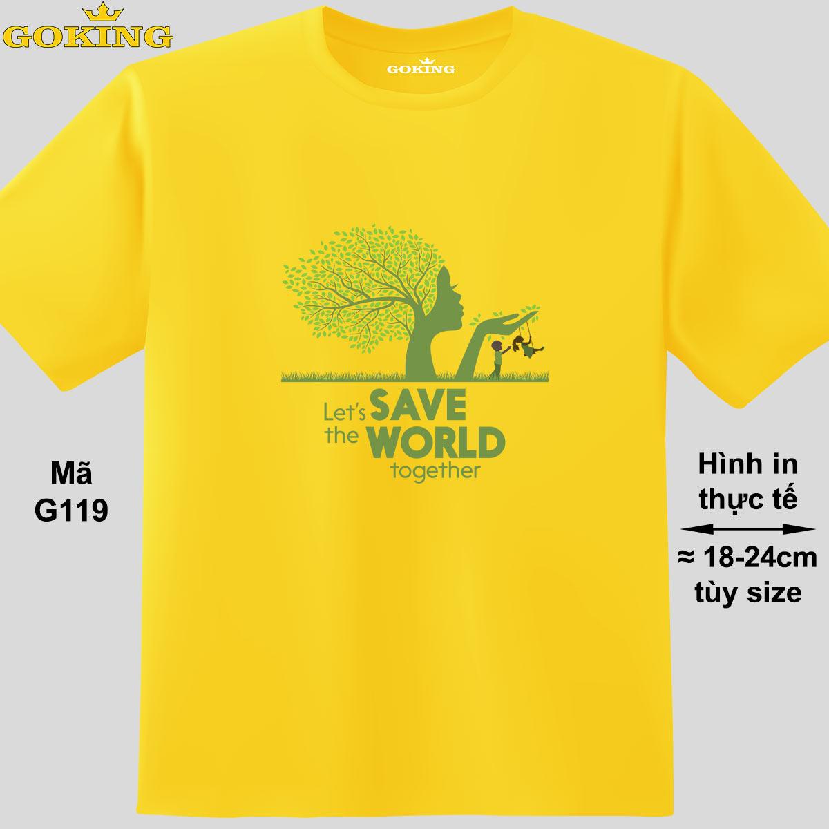 LET'S SAVE THE WORLD TOGETHER, mã G119. Áo thun nam nữ in siêu đẹp. Áo phông thoát nhiệt GOKING hàng hiệu cao cấp