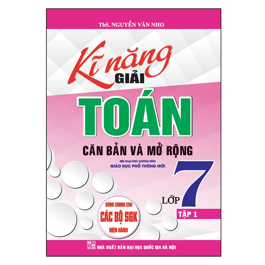 Kĩ Năng Giải Toán Căn Bản Và Mở Rộng Lớp 7 - Tập 1 (Dùng Chung Cho Các Bộ Sgk Hiện Hành)