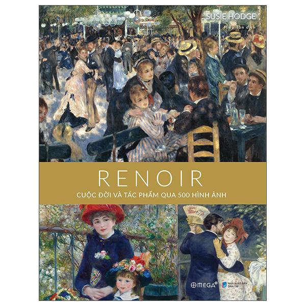 Renoir - Cuộc Đời Và Tác Phẩm Qua 500 Hình Ảnh