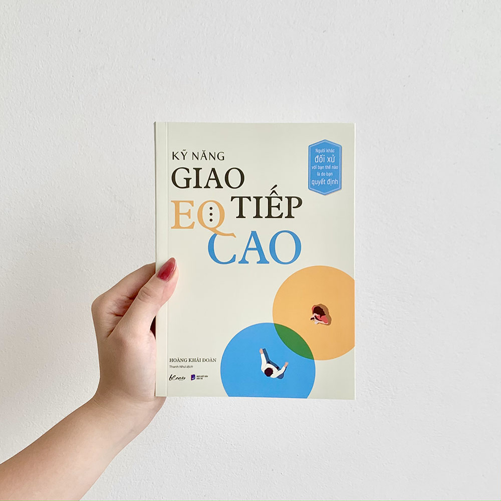 Kỹ Năng Giao Tiếp EQ Cao - Người Khác Đối Xử Với Bạn Thế Nào Là Do Bạn Quyết Định