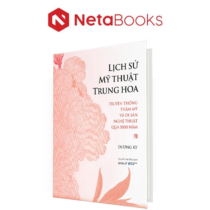 Lịch Sử Mỹ Thuật Trung Hoa - Truyền Thống Thẩm Mỹ Và Di Sản Nghệ Thuật Qua 5000 Năm (Bìa Cứng)