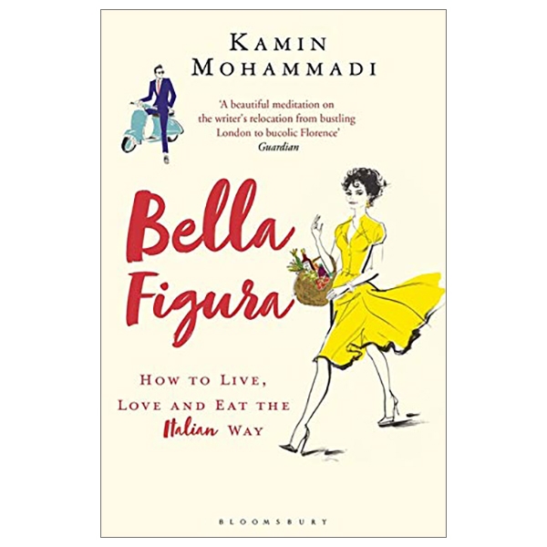 Bella Figura: How To Live, Love And Eat The Italian Way