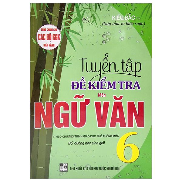 Dùng Chung Cho Các Bộ SGK Hiện Hành - Tuyển Tập Đề Kiểm Tra Môn Ngữ Văn Lớp 6 (Bồi Dưỡng Học Sinh Giỏi)