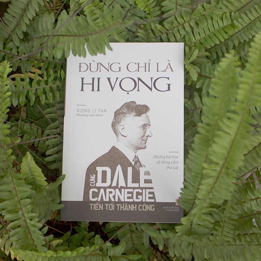 Sách: Cùng Dale Carnegie tiến tới thành công - Đừng chỉ là hi vọng (Những bài học về dũng cảm thử sức) - TSKN