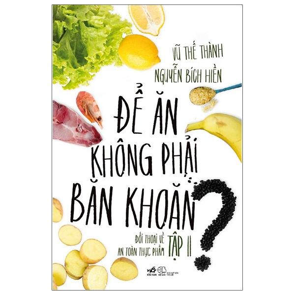 Để Ăn Không Phải Băn Khoăn - Đối Thoại Về An Toàn Thực Phẩm - Tập Ii