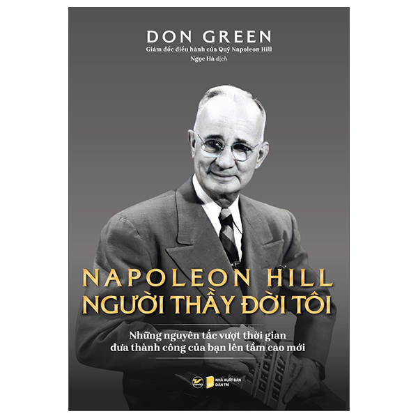 Napoleon Hill - Người Thầy Đời Đời Tôi (Những Nguyên Tắc Vượt Thời Gian Đưa Thành Công Của Bạn Lên Tầm Cao Mới)