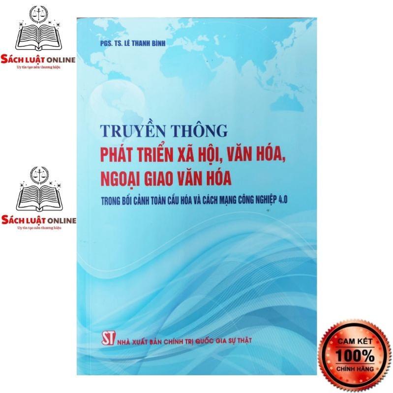 Sách - Truyền thông phát triển xã hội, văn hóa, ngoại giao văn hóa trong bối cảnh toàn cầu hóa và cách mạng công...